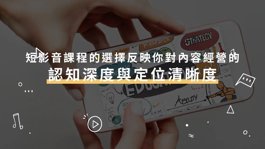 短影音課程的選擇，反映你對內容經營的認知深度與定位清晰度