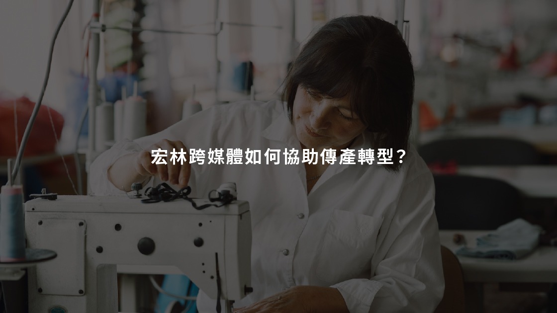 專業執行流程：宏林跨媒體如何協助傳產轉型？